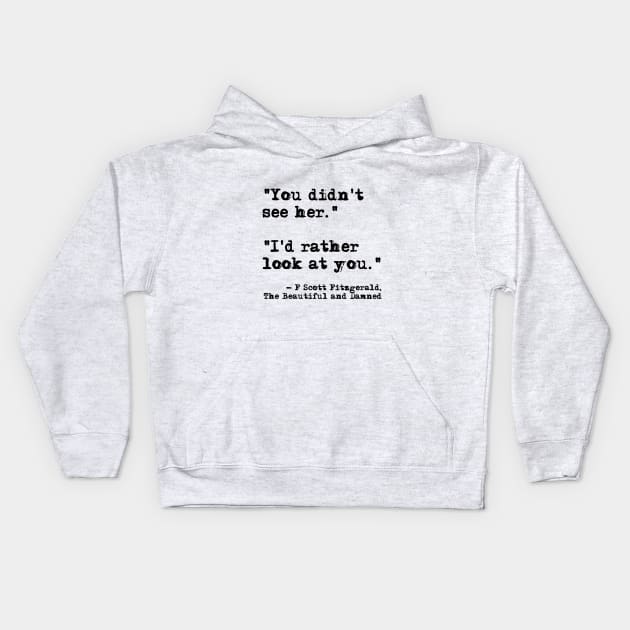 I'd rather look at you - Fitzgerald quote Kids Hoodie by peggieprints